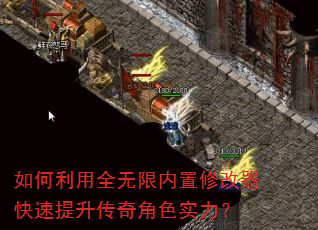 如何利用全无限内置修改器快速提升传奇角色实力? 如何利用全无限内置修改器快速提升传奇角色实力?