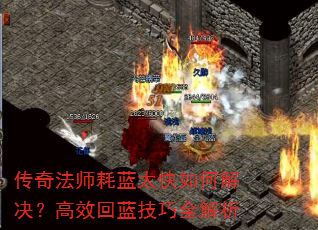 传奇法师耗蓝太快如何解决?高效回蓝技巧全解析 传奇法师耗蓝太快如何解决?高效回蓝技巧全解析
