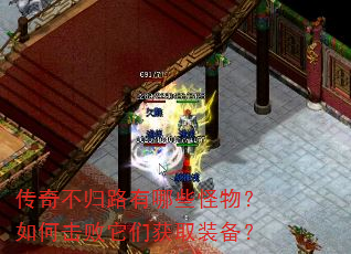 传奇不归路有哪些怪物?如何击败它们获取装备? 传奇不归路有哪些怪物?如何击败它们获取装备?
