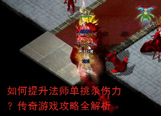 如何提升法师单挑杀伤力?传奇游戏攻略全解析 如何提升法师单挑杀伤力?传奇游戏攻略全解析