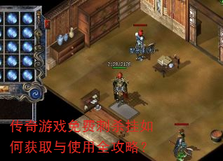 传奇游戏免费刺杀挂如何获取与使用全攻略? 传奇游戏免费刺杀挂如何获取与使用全攻略?
