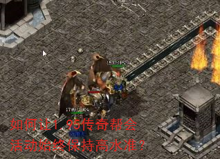 如何让1.95传奇帮会活动始终保持高水准? 如何让1.95传奇帮会活动始终保持高水准?