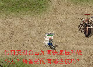 传奇英雄合击如何快速提升战斗力?装备搭配有哪些技巧? 传奇英雄合击如何快速提升战斗力?装备搭配有哪些技巧?