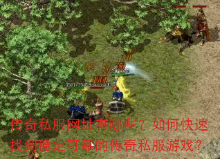 传奇私服网址有哪些?如何快速找到稳定可靠的传奇私服游戏? 传奇私服网址有哪些?如何快速找到稳定可靠的传奇私服游戏?