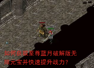 如何获取至尊蓝月破解版无限元宝并快速提升战力? 如何获取至尊蓝月破解版无限元宝并快速提升战力?