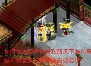 如何快速提升传奇私服天下角色等级?装备获取有哪些高效途径? 如何快速提升传奇私服天下角色等级?装备获取有哪些高效途径?