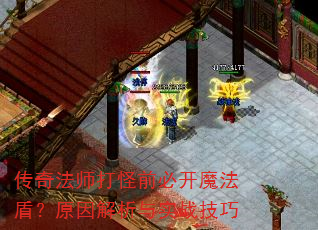 传奇法师打怪前必开魔法盾?原因解析与实战技巧 传奇法师打怪前必开魔法盾?原因解析与实战技巧