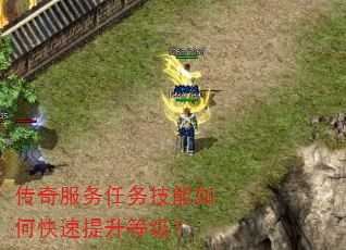 传奇服务任务技能如何快速提升等级? 传奇服务任务技能如何快速提升等级?