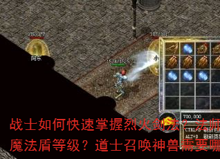 战士如何快速掌握烈火剑法?法师怎样高效提升魔法盾等级?道士召唤神兽需要哪些关键步骤? 战士如何快速掌握烈火剑法?法师怎样高效提升魔法盾等级?道士召唤神兽需要哪些关键步骤?