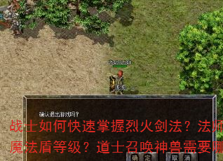 战士如何快速掌握烈火剑法?法师怎样高效提升魔法盾等级?道士召唤神兽需要哪些关键步骤? 战士如何快速掌握烈火剑法?法师怎样高效提升魔法盾等级?道士召唤神兽需要哪些关键步骤?