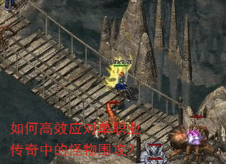 如何高效应对单职业传奇中的怪物围攻? 如何高效应对单职业传奇中的怪物围攻?