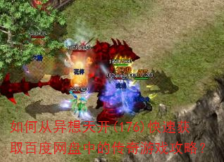 如何从异想天开(176)快速获取百度网盘中的传奇游戏攻略? 如何从异想天开(176)快速获取百度网盘中的传奇游戏攻略?