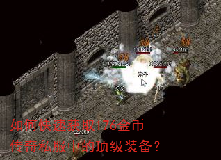 如何快速获取176金币传奇私服中的顶级装备? 如何快速获取176金币传奇私服中的顶级装备?