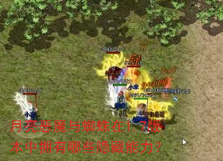 月亮恶魔与蜘蛛在1.7版本中拥有哪些隐藏能力? 月亮恶魔与蜘蛛在1.7版本中拥有哪些隐藏能力?