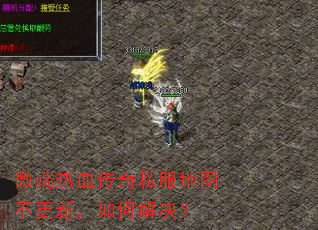 微端热血传奇私服地图不更新,如何解决? 微端热血传奇私服地图不更新,如何解决?