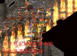 新手玩家如何在传奇游戏中快速提升等级? 新手玩家如何在传奇游戏中快速提升等级?