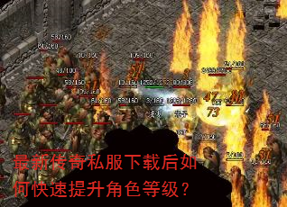 最新传奇私服下载后如何快速提升角色等级? 最新传奇私服下载后如何快速提升角色等级?
