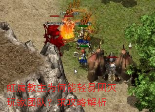 虹魔教主为何能轻易团灭玩家团队?求攻略解析 虹魔教主为何能轻易团灭玩家团队?求攻略解析