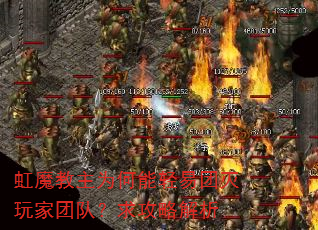 虹魔教主为何能轻易团灭玩家团队?求攻略解析 虹魔教主为何能轻易团灭玩家团队?求攻略解析