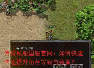 传奇私服国服官网:如何快速快速提升角色等级与装备? 传奇私服国服官网:如何快速快速提升角色等级与装备?