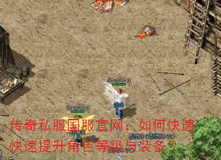 传奇私服国服官网:如何快速快速提升角色等级与装备? 传奇私服国服官网:如何快速快速提升角色等级与装备?