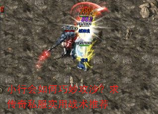 小行会如何巧妙攻沙?求传奇私服实用战术推荐 小行会如何巧妙攻沙?求传奇私服实用战术推荐