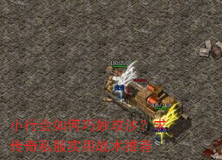 小行会如何巧妙攻沙?求传奇私服实用战术推荐 小行会如何巧妙攻沙?求传奇私服实用战术推荐
