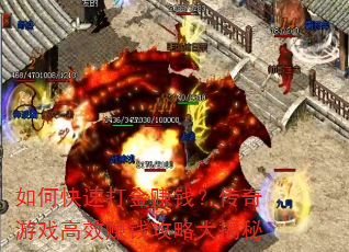 如何快速打金赚钱?传奇游戏高效赚钱攻略大揭秘 如何快速打金赚钱?传奇游戏高效赚钱攻略大揭秘