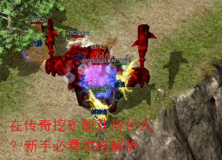 在传奇挖矿能获得什么?新手必看攻略解析 在传奇挖矿能获得什么?新手必看攻略解析
