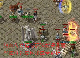 热血传奇捐献玩法能提升哪些属性?属性加成全解析 热血传奇捐献玩法能提升哪些属性?属性加成全解析