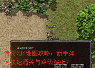 传奇幻6地图攻略:新手如何快速通关与路线解析? 传奇幻6地图攻略:新手如何快速通关与路线解析?