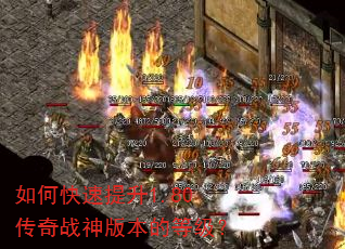 如何快速提升1.80传奇战神版本的等级? 如何快速提升1.80传奇战神版本的等级?