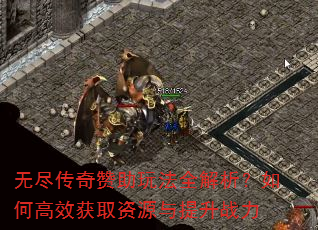 无尽传奇赞助玩法全解析?如何高效获取资源与提升战力 无尽传奇赞助玩法全解析?如何高效获取资源与提升战力