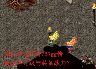 如何快速提升789gg传奇角色等级与装备战力? 如何快速提升789gg传奇角色等级与装备战力?