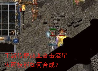 手游传奇热血合击流星火雨技能如何合成? 手游传奇热血合击流星火雨技能如何合成?