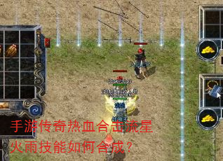 手游传奇热血合击流星火雨技能如何合成? 手游传奇热血合击流星火雨技能如何合成?