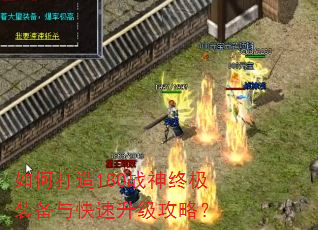 如何打造180战神终极装备与快速升级攻略? 如何打造180战神终极装备与快速升级攻略?