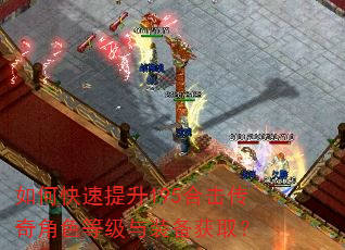 如何快速提升195合击传奇角色等级与装备获取? 如何快速提升195合击传奇角色等级与装备获取?
