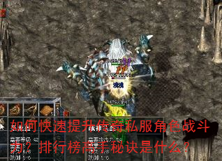 如何快速提升传奇私服角色战斗力?排行榜高手秘诀是什么? 如何快速提升传奇私服角色战斗力?排行榜高手秘诀是什么?