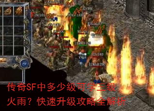 传奇SF中多少级可学三级火雨?快速升级攻略全解析 传奇SF中多少级可学三级火雨?快速升级攻略全解析