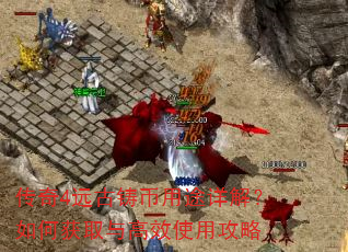 传奇4远古铸币用途详解?如何获取与高效使用攻略 传奇4远古铸币用途详解?如何获取与高效使用攻略