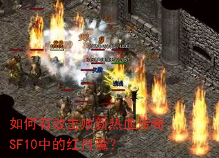 如何有效击败新热血传奇SF10中的红月魔? 如何有效击败新热血传奇SF10中的红月魔?