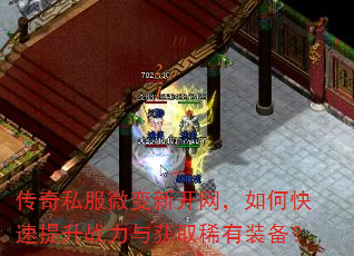 传奇私服微变新开网,如何快速提升战力与获取稀有装备? 传奇私服微变新开网,如何快速提升战力与获取稀有装备?
