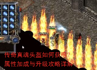 传奇真魂头盔如何获得?属性加成与升级攻略详解 传奇真魂头盔如何获得?属性加成与升级攻略详解