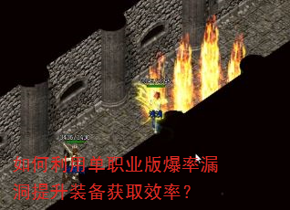 如何利用单职业版爆率漏洞提升装备获取效率? 如何利用单职业版爆率漏洞提升装备获取效率?