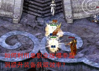 如何利用单职业版爆率漏洞提升装备获取效率? 如何利用单职业版爆率漏洞提升装备获取效率?