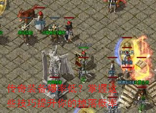 传奇装备爆率低?掌握这些技巧提升你的掉落概率 传奇装备爆率低?掌握这些技巧提升你的掉落概率
