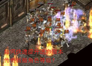 如何快速提升遗忘版本传奇新服角色等级? 如何快速提升遗忘版本传奇新服角色等级?