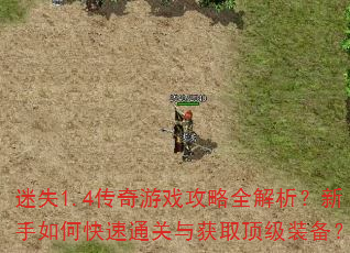 迷失1.4传奇游戏攻略全解析?新手如何快速通关与获取顶级装备? 迷失1.4传奇游戏攻略全解析?新手如何快速通关与获取顶级装备?