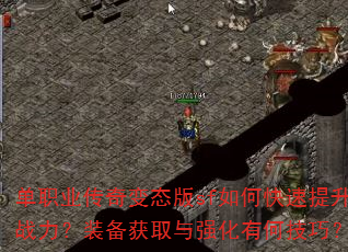 单职业传奇变态版sf如何快速提升战力?装备获取与强化有何技巧? 单职业传奇变态版sf如何快速提升战力?装备获取与强化有何技巧?